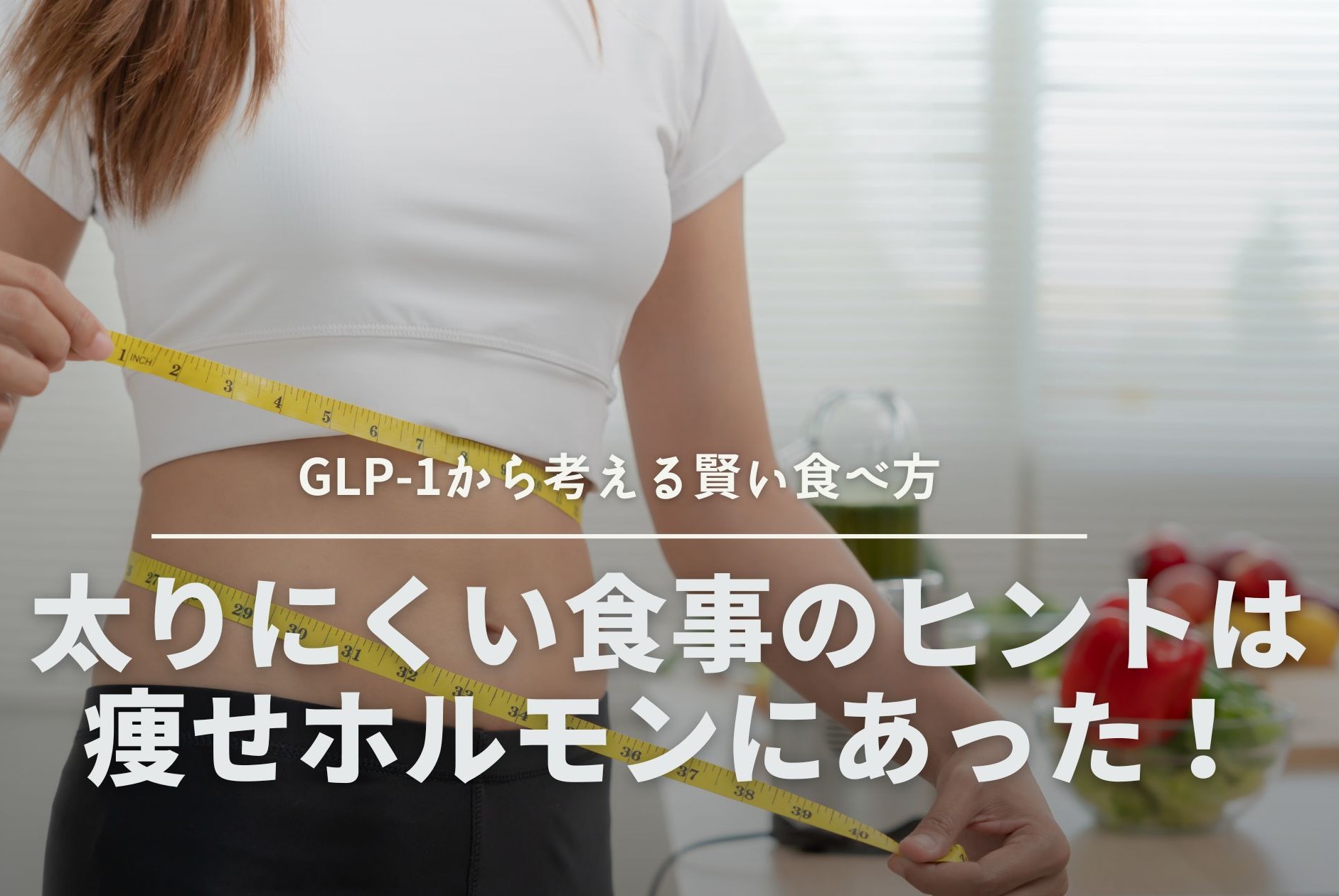 太りにくい食事のヒントは痩せホルモンにあった！GLP-1から考える賢い食べ方