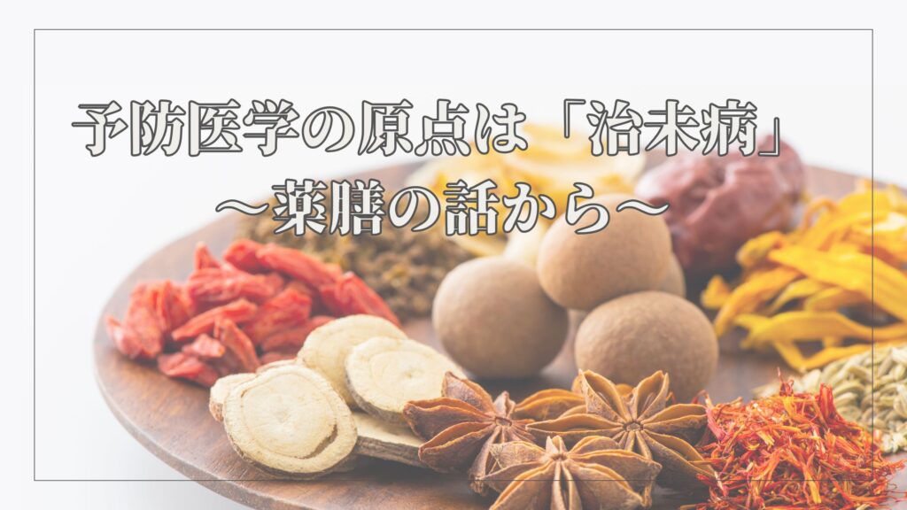 予防医学の原点は「治未病」（ちみびょう）～薬膳の話から～