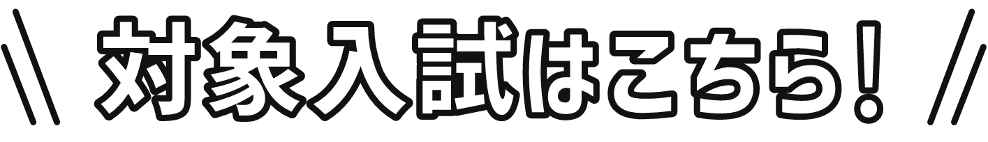 対象入試はこちら!